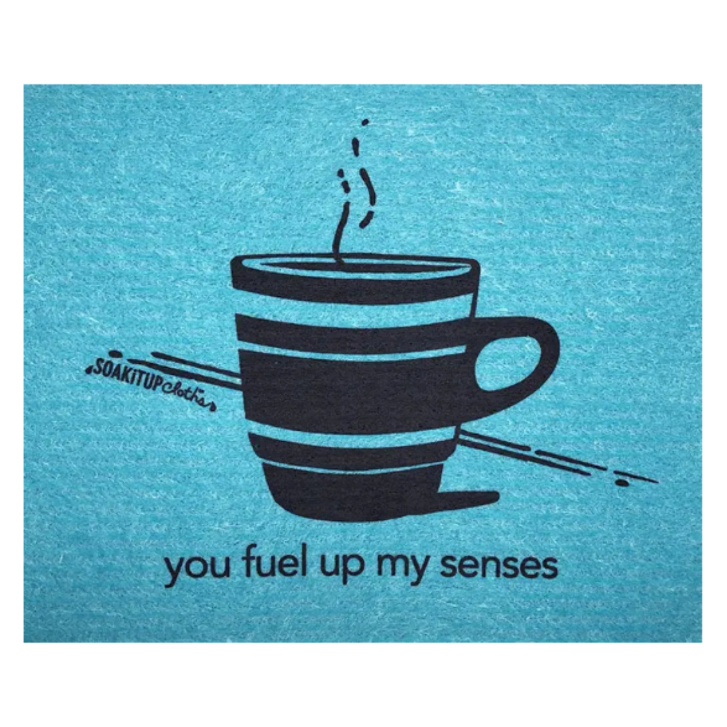 you fuel up my senses—coffee lover | Eco-friendly Swedish Dishcloth- Soak iT Up