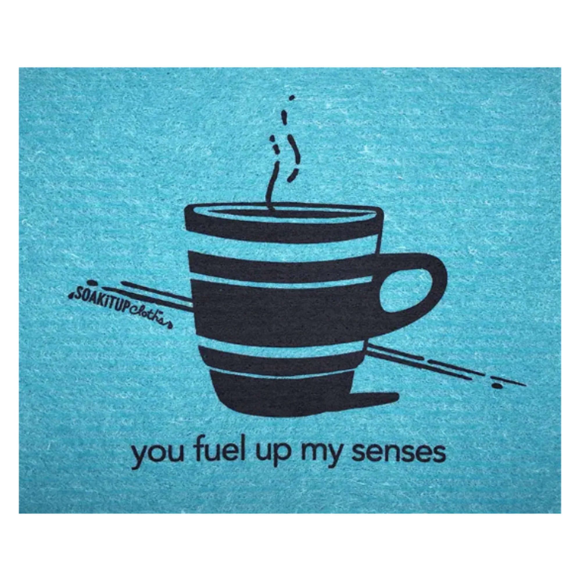 you fuel up my senses—coffee lover | Eco-friendly Swedish Dishcloth- Soak iT Up